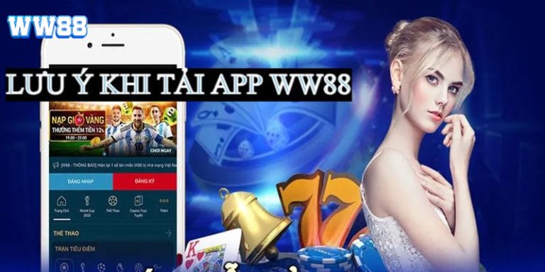 Một số lưu ý bạn cần ghi nhớ trước khi thực hiện tải app WW88